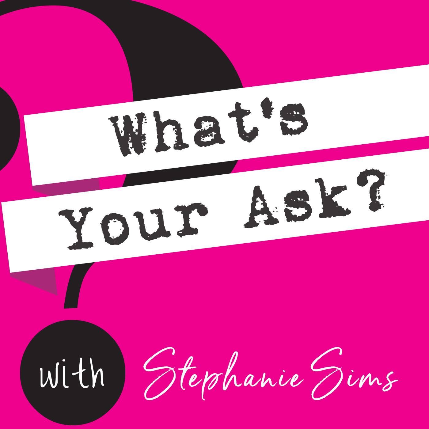 What\'s Your Ask? with Stephanie Sims