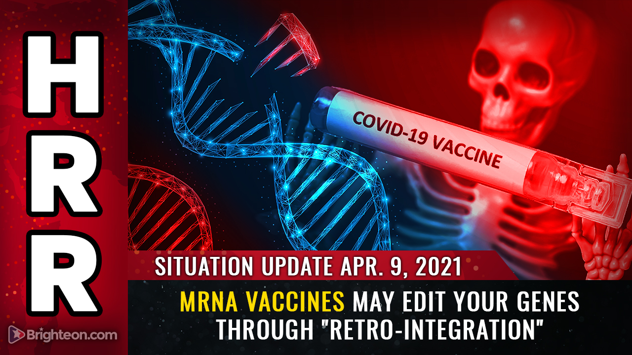 Situation Update, April 9th, 2021 - mRNA vaccines may EDIT your genes through "retro-integration"
