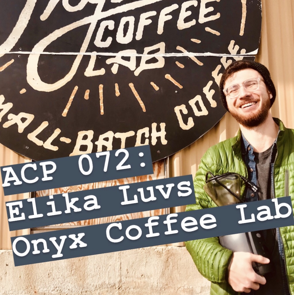 ACP 072: Elika Luvs Onyx Coffee Lab