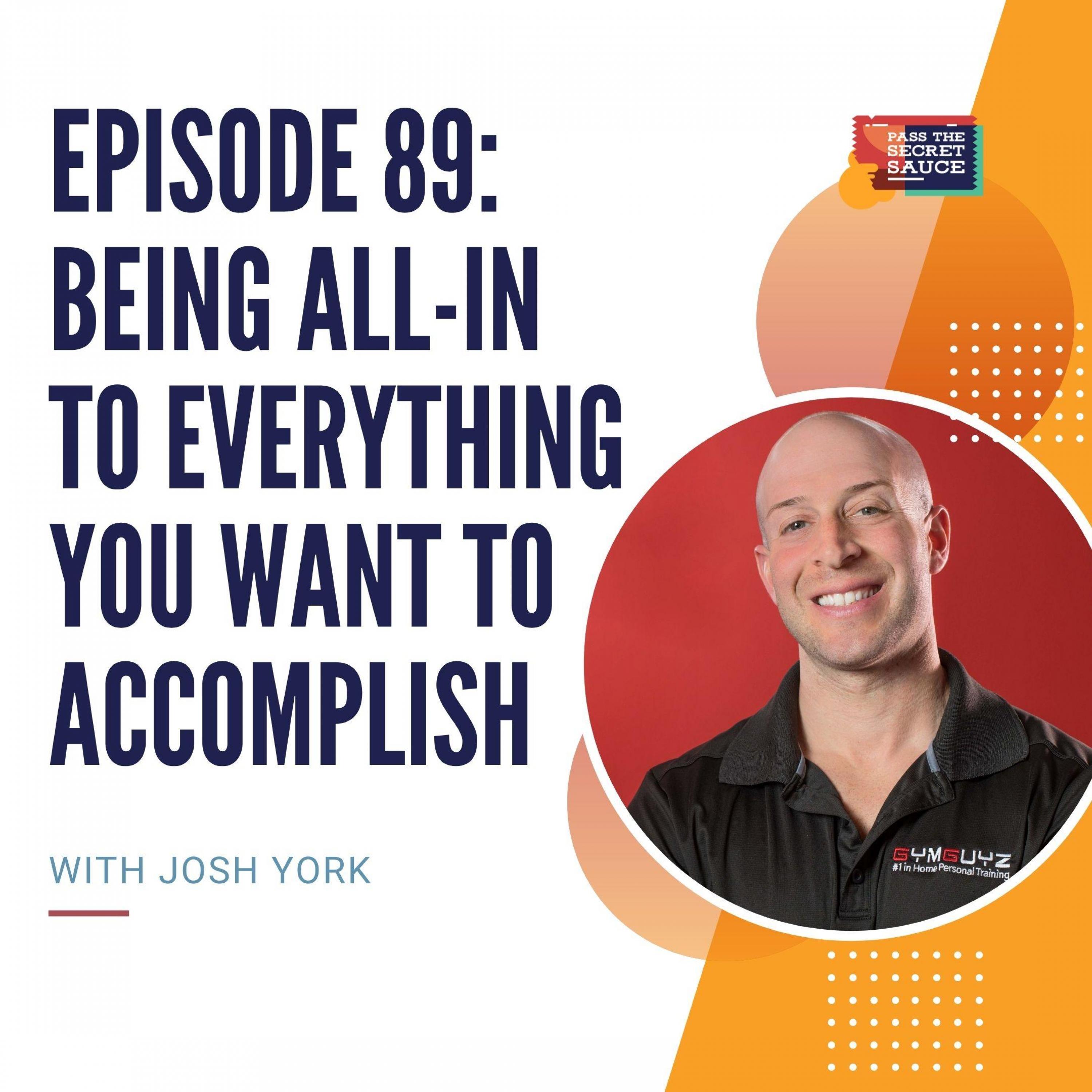 Episode 89: Being All-In to Everything You Want to Accomplish with Josh York