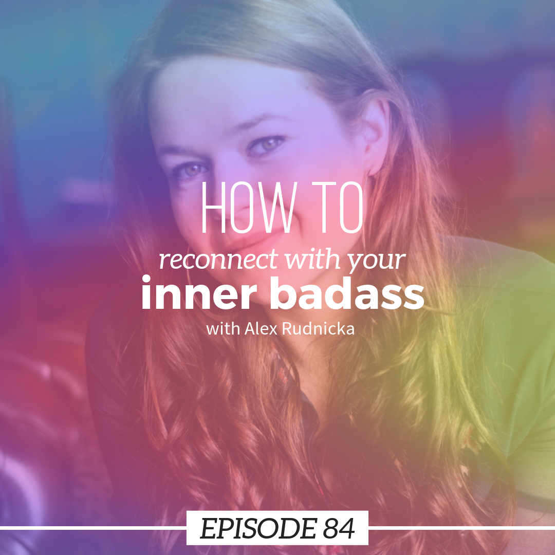 Ep 84: How to reconnect to your inner badass with Alex Rudnicka
