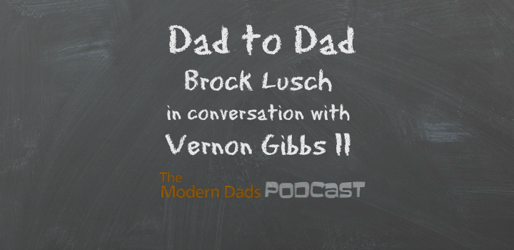 Dad to Dad, Brock Lusch in Conversation with Vernon Gibbs II
