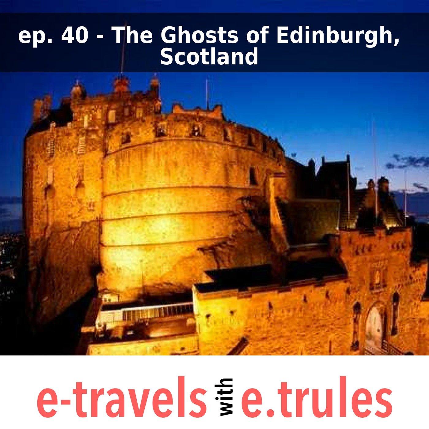 The Ghosts of Edinburgh, Scotland - Episode 40
