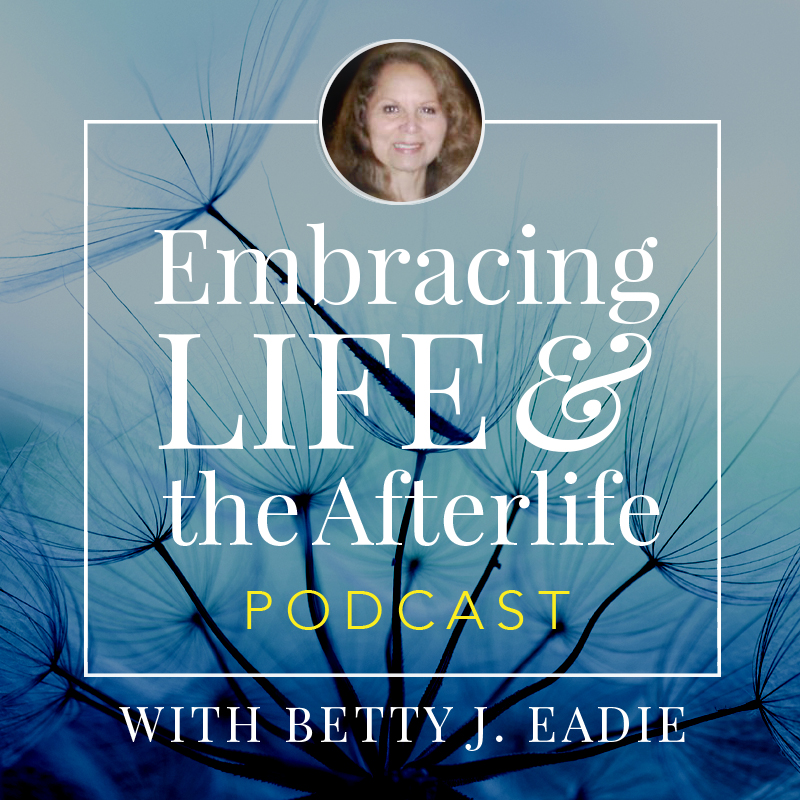 Embracing Life with Betty J. Eadie