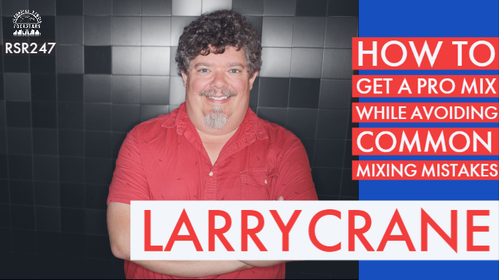 RSR247 - Larry Crane - How To Get A Pro Mix While Avoiding Common Mixing Mistakes